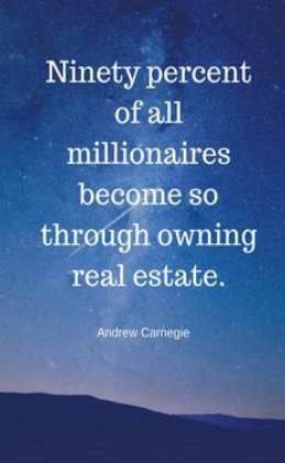 Ninety Percent of all millionaires become so through owning real estate.